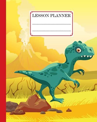 Lesson Planner: 121 Pages, Size 8" X 10" | A Well Planned Year For Your Elementary, High School Student | Organization And Lesson Planner | Dinosaur Cover By Nick Harbert