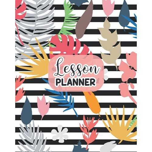 Lesson Planner: Teacher Agenda For Class Organization And Planning 12 Month Weekly Academic Year Organizer For Teachers & Homeschool Parents With ... Teacher Lesson Planner Weekly Lesson Planner