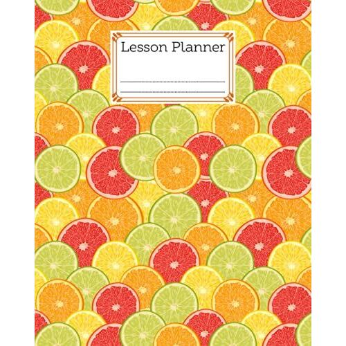 Lesson Planner: A Well Planned Year For Your Elementary, Middle School, Jr. High, Or High School Student | 121 Pages, Size 8" X 10" | Citrus Fruits By Bruno Burger