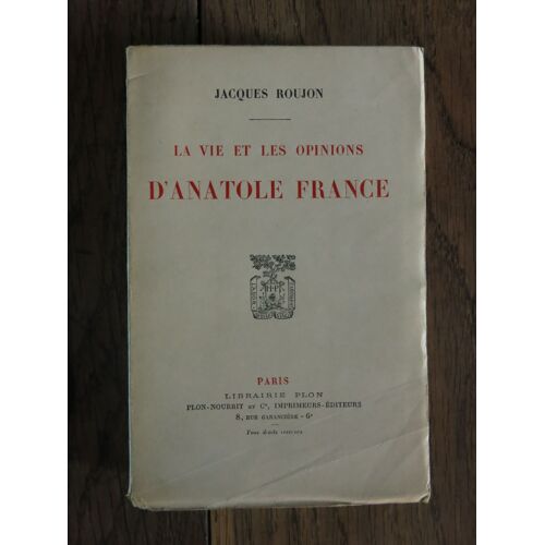 La Vie Et Les Opinions D'anatole France De Jacques Roujon. Plon. 1925