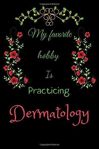 My Favorite Hobby Is Practicing Dermatology: Dermatology Notebook To Complete With 120 Lined Pages. Gift For Dermatologist Doctor And Dermatology Student