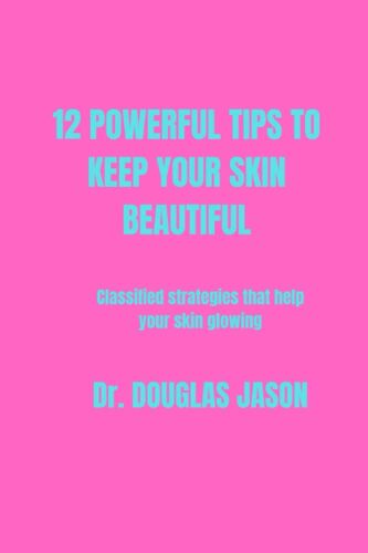 12 Powerful Tips To Keep Your Skin Beautiful: Classified Strategies That Help Your Skin Glowing
