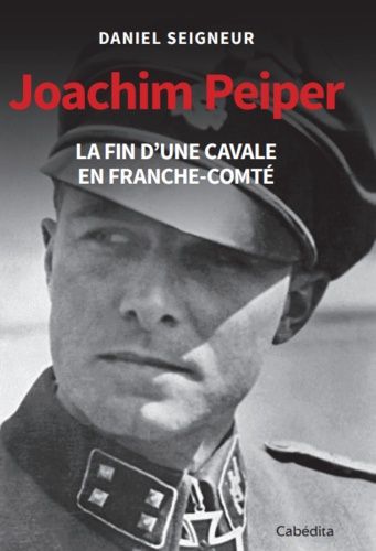 Joachim Peiper - La Fin D'une Cavale En Franche-Comté
