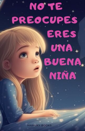 No Te Preocupes. Eres Una Niña Buena: Inspiradoras Historias Para Reforzar La Confianza, La Autoestima Y El Amor Propio (Spanish Edition)