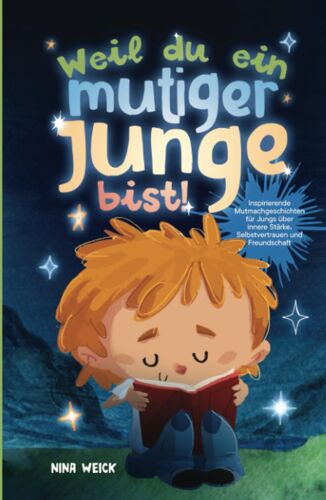 Weil Du Ein Mutiger Junge Bist!: Inspirierende Mutmachgeschichten Für Jungs Über Innere Stärke, Selbstvertrauen Und Freundschaft (German Edition)