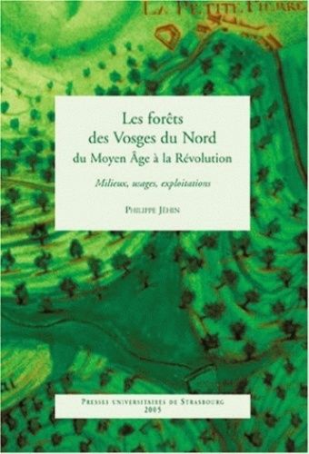 Les Forêts Des Vosges Du Nord Du Moyen Age À La Révolution - Milieux, Usages, Exploitations