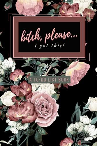 Bitch, Please...I Got This!: A To-Do List Book For Daily Planning, Journaling, Check List, Shopping Lists, Cleaning List Notebook