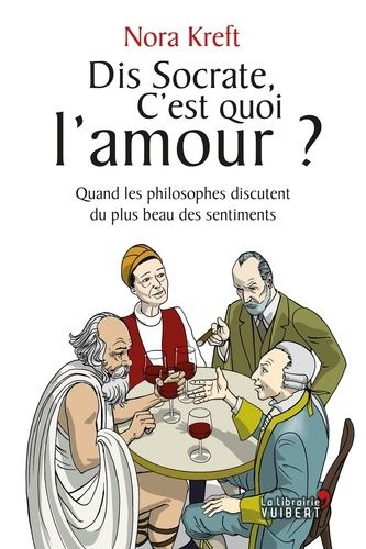 Dis Socrate, C'est Quoi L'amour ? - Quand Les Philosophes Discutent Du Plus Beau Des Sentiments