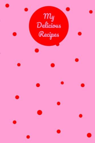 My Delicious Recipes: Super Cute Pink And Red Polka Dots Composition Blank Recipe Book To Write In Your Own Recipes, 120 Blank Recipe Pages 6x9, Pink ... Sweet Pink And Red Blank Recipe Book Journal