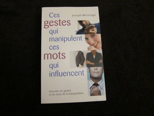 Ces Gestes Qui Manipulent Ces Mots Qui Influencent - Décodez Les Gestes Et Les Mots De La Manipulation - Joseph Messinger - Édition France Loisir