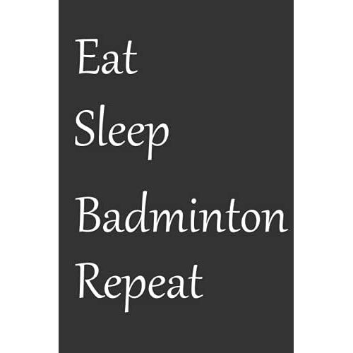 Eat Sleep Badminton Repeat: Lined Journal Notepad 100 Pages For Girls And Boys | Diary For Badminton Lovers (Badminton Gifts)