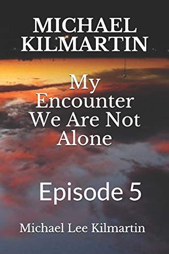 Michael Kilmartin My Encounter We Are Not Alone: Episode 5