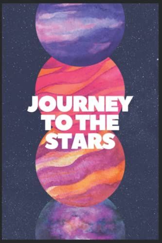 Journey To The Stars : Inspirational Notebook Journal Diary To Write In: Gift For Women Men, Writing Journals For Offices, Schools, Classrooms, And More
