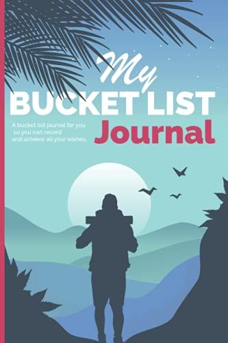 My Bucket List Journal: A Bucket List Journal For You So You Can Record And Achieve All Your Adventures.