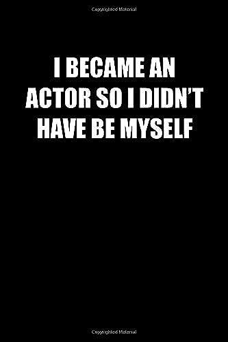 I Became An Actor So I Didnt Have Be Myself: 6x9 Journal Funny Sarcastic Inspirational Notebook Xmas Gift Presents For Under 10 Dollars
