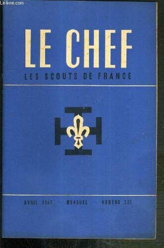 Le Chef - Les Scouts De France - Avril 1947 - N°235 / Charles Celier: Le Mouvement Scout Mondial, Yves Le Breton: Camps À L'etranger, Michel Rigal: La Route Des E.D.F., Jacques Astruc: ...