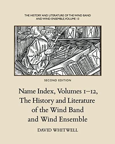The History And Literature Of The Wind Band And Wind Ensemble: Name Index, Volumes 1-12: Volume 13