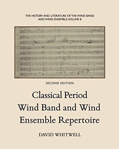 The History And Literature Of The Wind Band And Wind Ensemble: Classical Period Wind Band And Wind Ensemble Repertoire: Volume 8