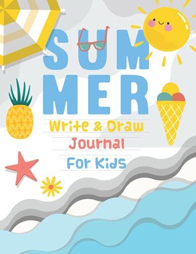 Summer Write And Draw Journal For Kids: Summer Notebook And Drawing Journal For Children Ages 4-8, Summer Drawing Journal And Composition Notebook With Drawing Space.