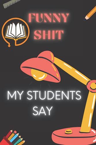 Funny Shit My Students Say: Funny Notebook Gag Gift For Teachers - Teacher Appreciation Gift Idea. A Nice Retirement And & Year End Gift - Sweet Pink Cover With Hearts