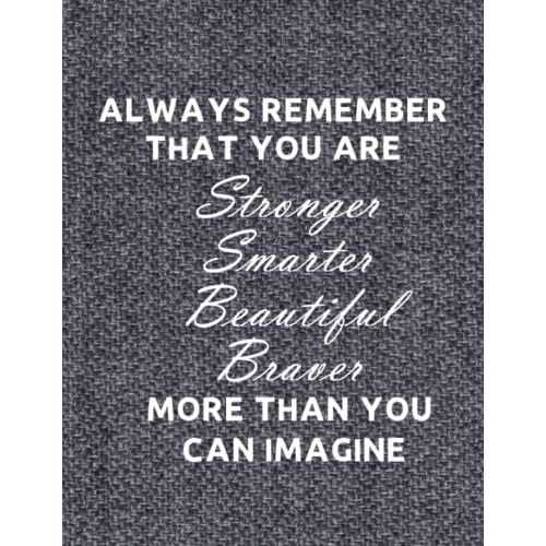 Always Remember That You Are Stronger, Smarter, Beautiful And Braver More Than You Can Imagine: Note Book , Journals For Girls And Women Of All Ages