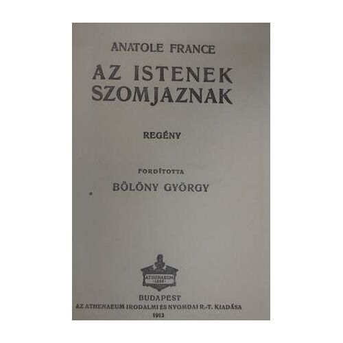 Anatole France - Az Istenek Szomjaznak (Les Dieux Ont Soif - Première Édition Hongroise, 1913)