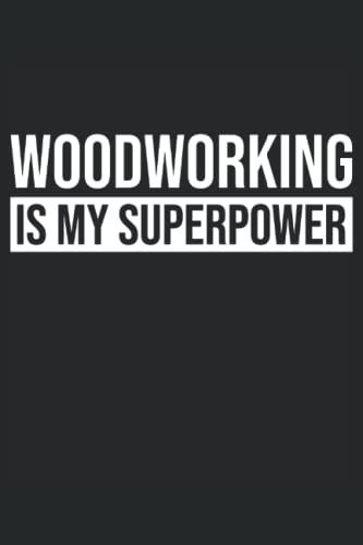 Woodworking Is My Superpower: Journal Diary Notebook With 120 Pages