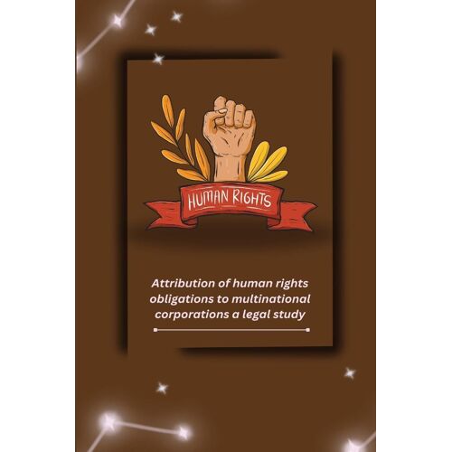 Attribution Of Human Rights Obligations To Multinational Corporations A Legal Study