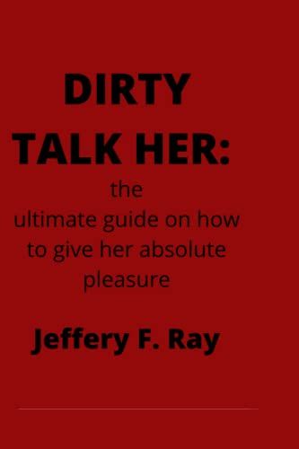 Dirty Talk Her:: The Ultimate Guide On How To Give Her Absolute Pleasure
