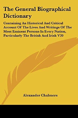 The General Biographical Dictionary: Containing An Historical And Critical Account Of The Lives And Writings Of The Most Eminent Persons In Every Nation, Particularly The British And Irish V20