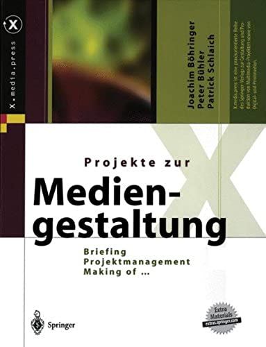 Projekte Zur Mediengestaltung: Briefing, Projektmanagement, Making Of ... (X.Media.Press)
