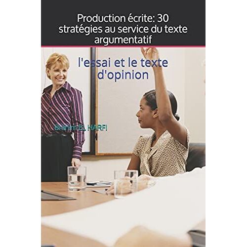 Production Ã©Crite: 30 Stratã©Gies Au Service Du Texte Argumentatif: L'essai Et Le Texte D'opinion