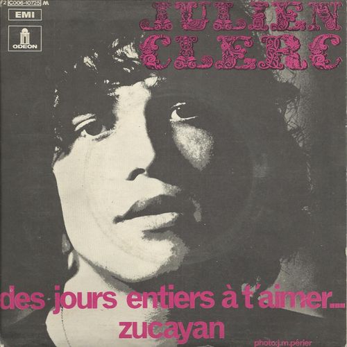 Des Jours Entiers À T'aimer ... (Julien Clerc - Etienne Roda Gil) 3'00  /  Zucayan (Julien Clerc - Maurice Vallet) 3'25