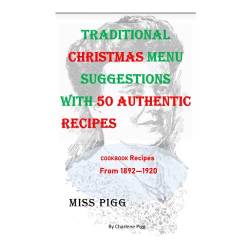 Traditional Christmas Menu Suggestions With 50 Authentic Recipes From 1892-1920 (Miss Pigg's Old Fashioned Recipes Cookbook Series)