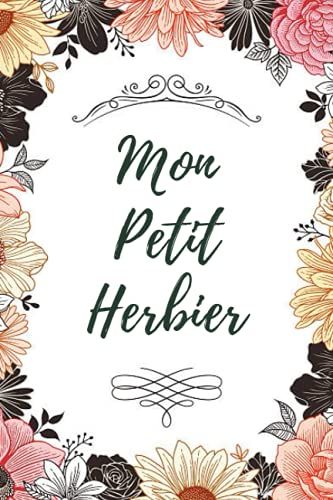 Mon Petit Herbier: Carnet Vierge À Enrichir De Vos Feuilles, Fleurs Et Plantes Séchées - Facile D'utilisation - Botanique - Herboristerie