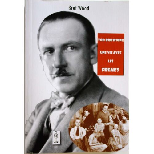 Tod Browning, Une Vie Avec Les Freaks