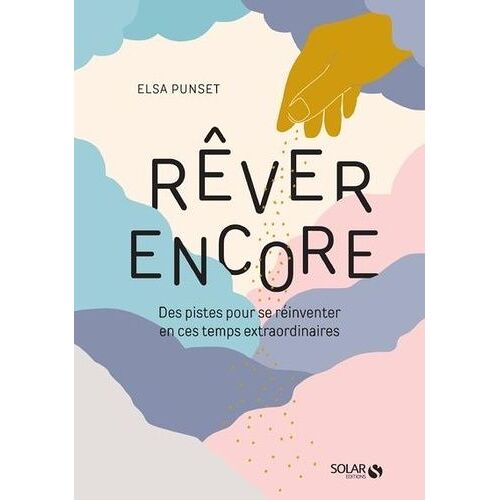 Rêver Encore - Des Pistes Pour Se Réinventer En Ces Temps Extraordinaires