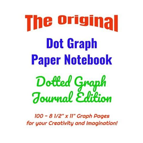 The Original Dot Graph Paper Notebook - Dotted Graph Journal Edition: 100 - 8 1/2" X 11" Graph Pages For Your Creativity And Imagination!