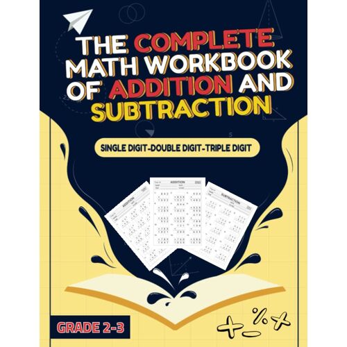 The Complete Math Workbook Of Addition And Subtraction: 110 Practice Pages, Math Worksheets For Kids With Single Digit, Double Digit And Triple Digit Problems
