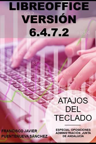 Libreoffice 6.4.7.2: Atajos Del Teclado. Especial Oposiciones A La Administración De La Junta De Andalucía 2020/21