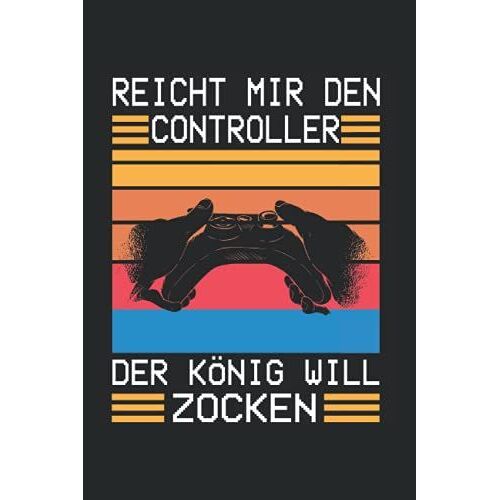 Reicht Mir Den Controller Der König Will Zocken: Nützliches Notizbuch A5 (6x9", Liniert , 120 Seiten) Für Alle Die Gerne Zocken | Gaming Buch | ... Schüler Nerds Controller Computer Pc