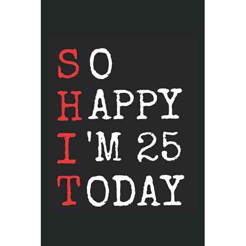 Shit So Happy I'm 25 Today: Lustige Geburtstags Planer Ideenfindung Schreiben A5 Geburtstag 25. Geburtstag Notizbuch Liniert Geburtstagsgeschenk ... Für Den 25. Geburtstag Taschenbuch