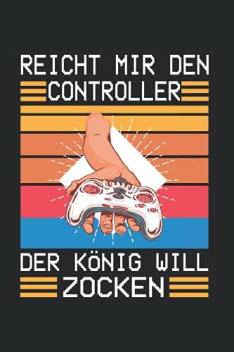 Reicht Mir Den Controller Der König Will Zocken: Nützliches Notizbuch A5 (6x9", Liniert , 120 Seiten) Für Alle Die Gerne Zocken | Gaming Buch | ... Schüler Nerds Controller Computer Pc
