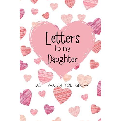 Letters To My Daughter As I Watch You Grow: A Blank Lined Writing Journal To Write In, Blank Notebook 6" X 9" Heirloom Keepsake Journal, Memory Book, ... For Write Memories Now Read Them Later