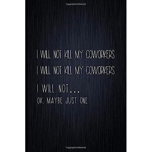 I Will Not Kill My Coworkers: Coworker Notebook, Sarcastic Humor, Funny Gag Gift Work, Boss, Colleague, Employee, Hr, Office Journal