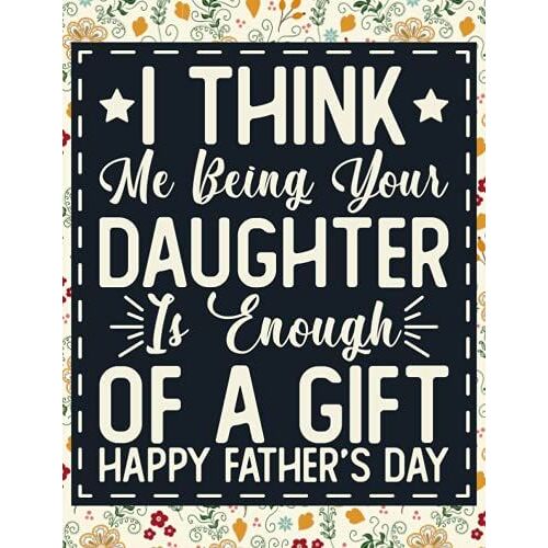 I Think Me Being Your Daughter Is Enough Of A Gift: 2021-2025 Monthly Planner , 60 Months Calendar , Floral Design , Five Year Father's Day Planner ... Pages , 8.5x11 , Soft Cover , Matte Finish