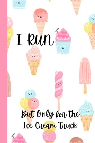 I Run But Only For The Ice Cream Truck: Funny Joke Ice Cream Cone Notebook Blank Lined Pages
