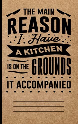 The Main Reason I Have A Kitchen Is On The Grounds It Accompanied: Mini Recipe Blank Notebook Minimal Typography Quote Cover Art For Food Lovers, Chefs And Culinary School Students