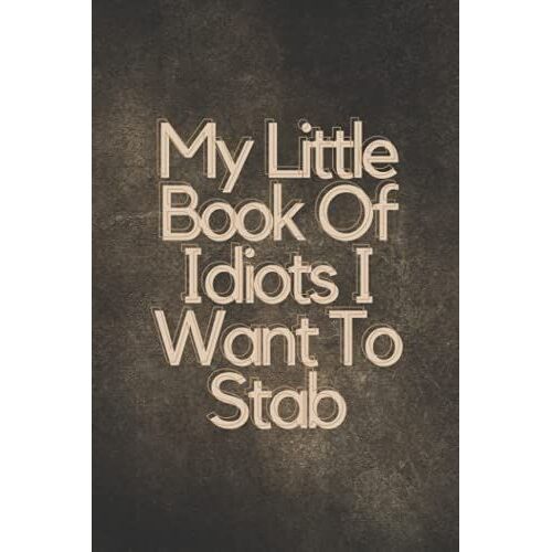 My Little Book Of Idiots I Want To Stab: Blank Lined Notebook Snarky Sarcastic Gag Gift (Funny Office Journals) | 6 X 9 Inch Size 110 Pages