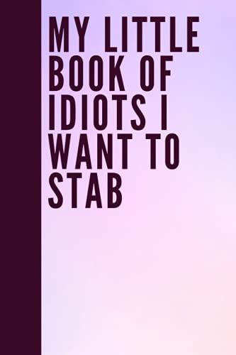 My Little Book Of Idiots I Want To Stab: Blank Lined Notebook Snarky Sarcastic Gag Gift (Funny Office Journals) | 6 X 9 Inch Size 110 Pages